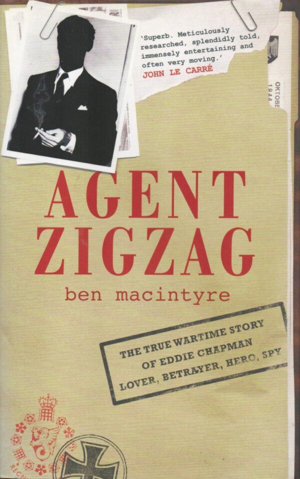Agent Zigzag: The True Wartime Story of Eddie Chapman: Lover, Betrayer, Hero, Spy