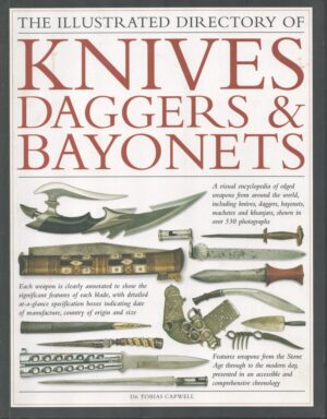 The Illustrated Directory of Knives, Daggers & Bayonets: A Visual Encyclopedia of Edged Weapons from Around the World