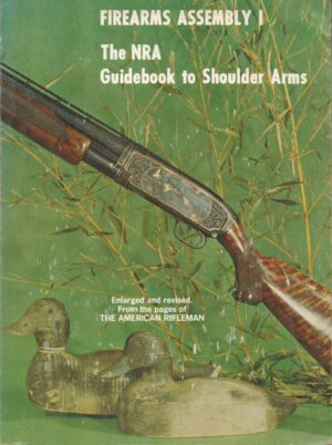 Firearms Assembly I: The NRA Guidebook to Shoulder Arms, An Enlarged Edition of the NRA Illustrated Firearms Assembly Handbooks