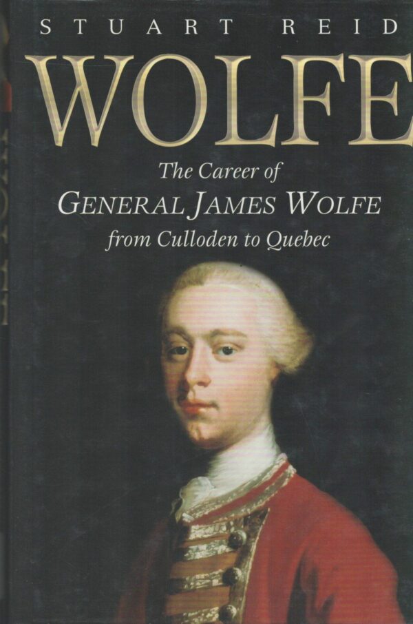 Wolfe: The Career of General James Wolfe, from Culloden to Quebec