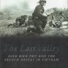 The Last Valley: Dien Bien Phu and the French Defeat in Vietnam