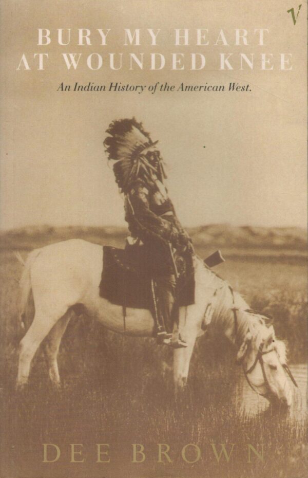 Bury My Heart at Wounded Knee: An Indian History of the American West