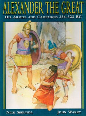 Alexander the Great: His Armies and Campaigns 334-323 BC