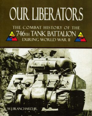 Our Liberators: The Combat History of the 746th Tank Battalion during World War II