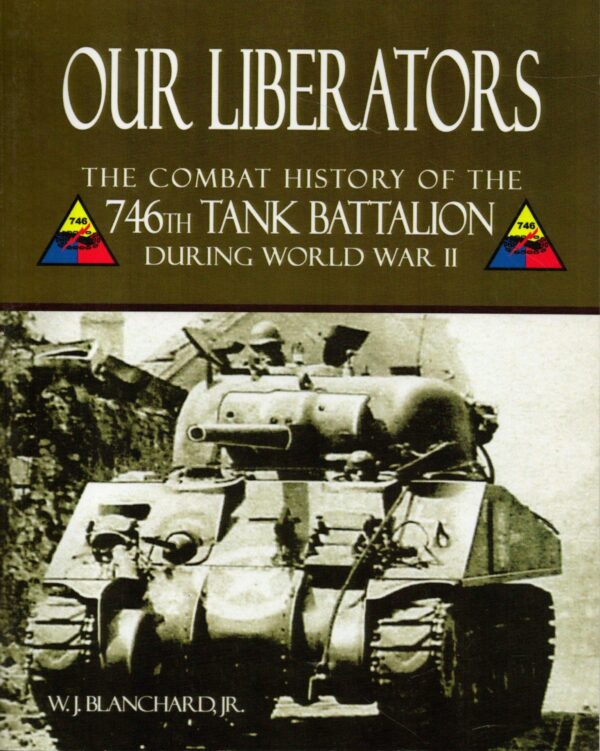 Our Liberators: The Combat History of the 746th Tank Battalion during World War II