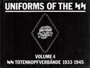 Uniforms of the SS: The SS-Totenkopfverbande (SS-Death's Head Units) 1933-1945, Vol. 4
