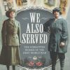 We Also Served: The Forgotten Women of the First World War