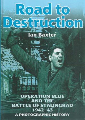 Road to Destruction: Operation Blue and the Battle of Stalingrad: a Photographic History