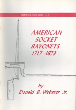 American Socket Bayonets, 1717-1873. Historical Arms Series, No. 3