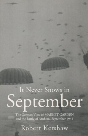 It Never Snows in September: The German View of Market-Garden and the Battle of Arnhem, September 1944