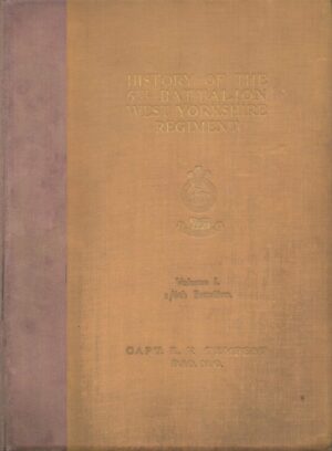 History Of The Sixth Battalion West Yorkshire Regiment. Volume One - 1/6th Battalion