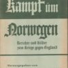 Kampf um Norwegen: Berichte und Bilder vom Krieg gegen England