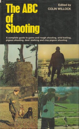 The ABC of Shooting: A Complete Guide to Game and Rough Shooting, Pigeon Shooting, Wildfowling, Deerstalking, and Clay Pigeon Shooting
