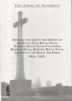 The Cross of Sacrifice: Officers Who Died in the Service of the Royal Navy, Royal Naval Reserve, Royal Naval Volunteer Reserve, Royal Marines, Royal Naval Air Service and Royal Air Force Vol. 2