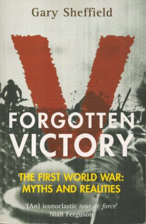 Forgotten Victory: The First World War - Myths and Realities