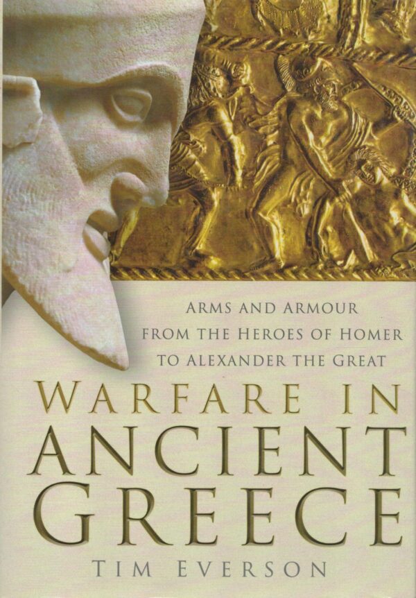 Warfare in Ancient Greece: Arms and Armour from the Heroes of Homer to Alexander the Great