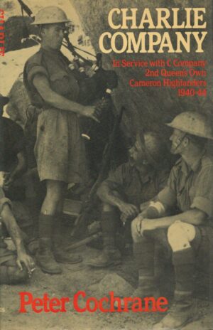 Charlie Company: In Service with C Company, 2nd Queen's Own Cameron Highlanders, 1940-44