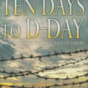 Ten Days to D-Day: Countdown to the Liberation of Europe