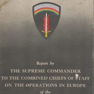 Report by the Supreme Commander to Combined Chiefs of Staff on Operations in Europe of the Allied Expeditionary Force, 6 June 1944-8 May 1945