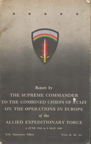 Report by the Supreme Commander to Combined Chiefs of Staff on Operations in Europe of the Allied Expeditionary Force, 6 June 1944-8 May 1945