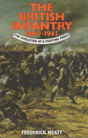 The British Infantry, 1660-1945: The Evolution of a Fighting Force