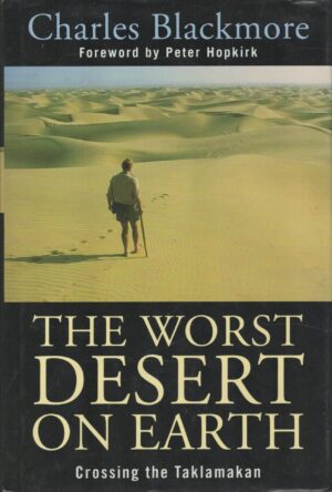 The Worst Desert On Earth, Crossing The Taklamakan. By Charles Blackmore. 1995