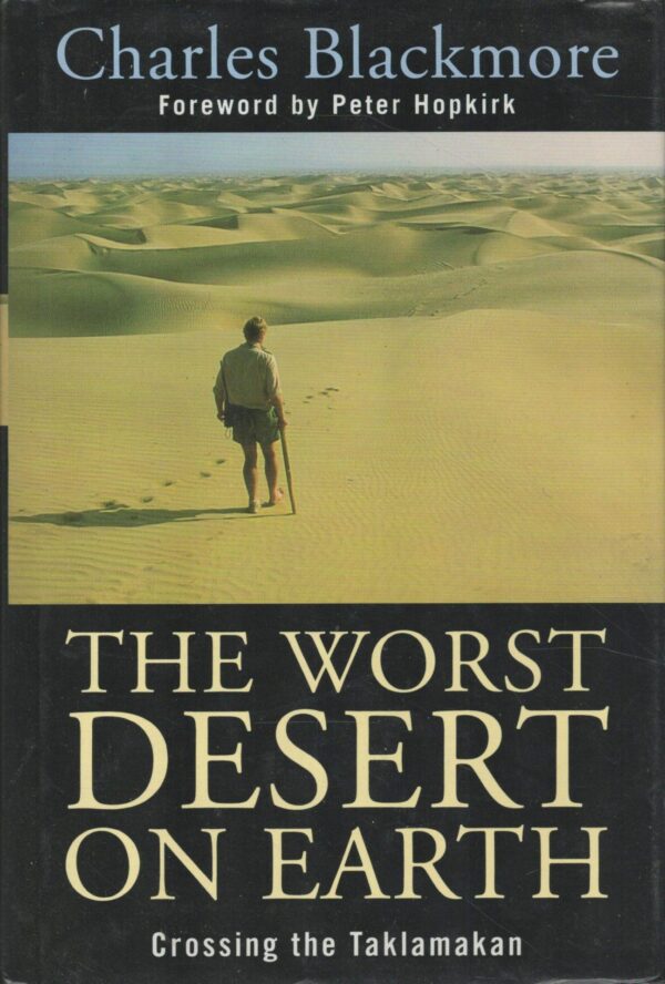 The Worst Desert On Earth, Crossing The Taklamakan. By Charles Blackmore. 1995