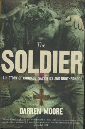 The Soldier A History Of Courage, Sacrifice And Brotherhood. Darren Moore