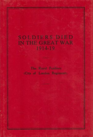 Soldiers Died in the Great War: The Royal Fusiliers (City of London Regt.)