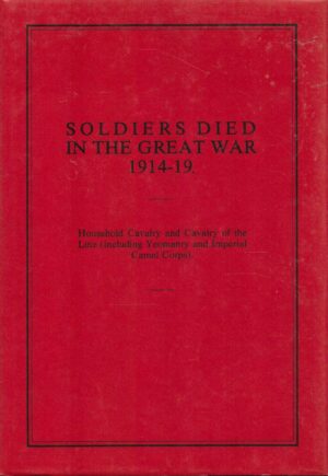 Soldiers Died in the Great War, 1914-19: Household Cavalry and Cavalry of the Line (Including Yeomanry and Imperial Camel Corps