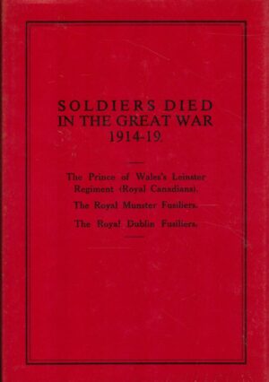 Soldiers Died in the Great War: The Prince of Wales's Leinster Regt. (Royal Canadians), Royal Munster Fusiliers, Royal Dublin Fusiliers