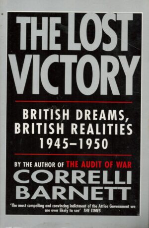 The Lost Victory: British Dreams, British Realities 1945-1950