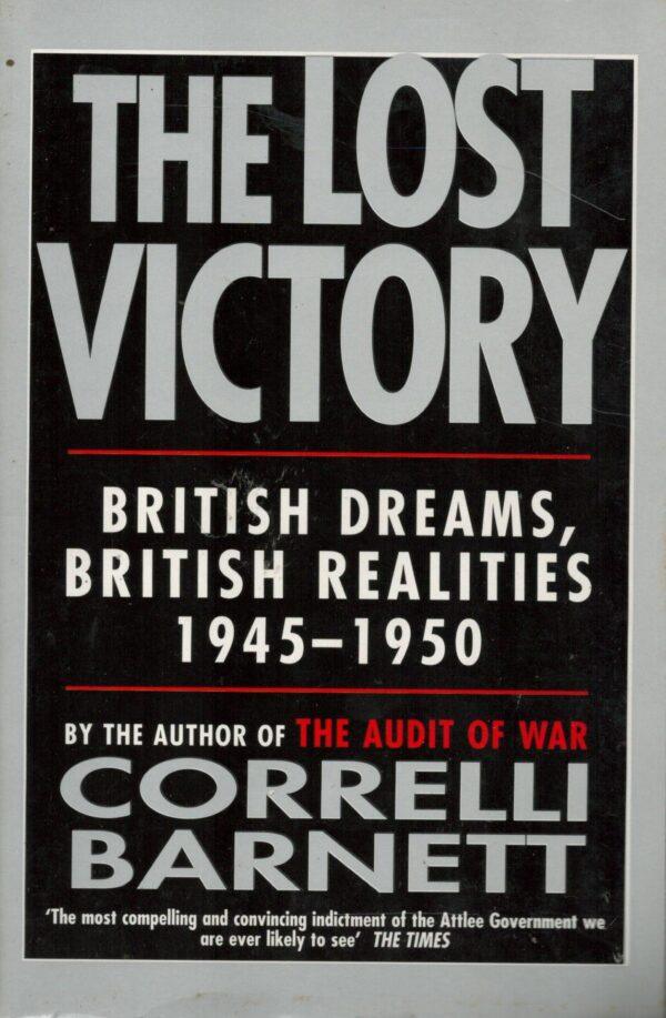 The Lost Victory: British Dreams, British Realities 1945-1950