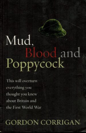 Mud, Blood and Poppycock: This Will Overturn Everything You Thought You Knew about Britain and The First World War
