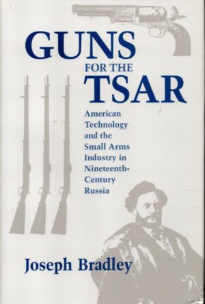 Guns for the Tsar: American Technology and the Small Arms Industry in Nineteenth-Century Russia