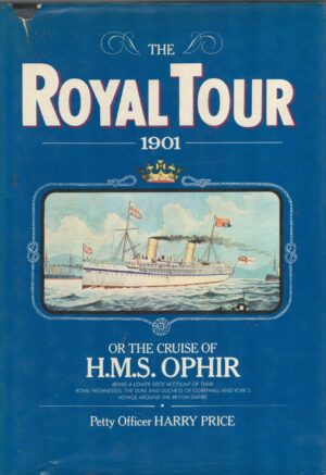 The royal tour, 1901 : or, The cruise of H.M.S. Ophir, beng a lower deck account of their Royal Highnesses, The Duke and Duchess of Cornwall and Yorks voyage around the British Empire