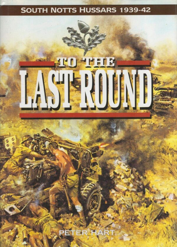 To the Last Round: The South Nottinghamshire Hussars, 1939-1942