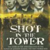Shot in the Tower: The Story of the Spies executed in the Tower of London during the First World War