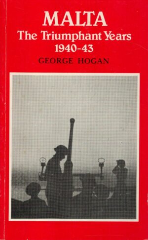 Malta: The Triumphant Years 1940 - 43