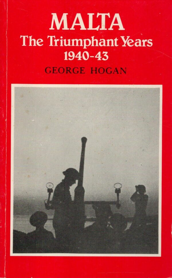 Malta: The Triumphant Years 1940 - 43