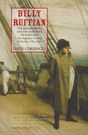 Billy Ruffian: The Bellerophon and the Downfall of Napoleon - The Biography of a Ship of the Line 1782-1836