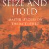 Cassell Military Classics: Seize And Hold: Master Strokes On The Battlefield