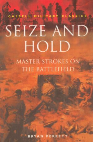 Cassell Military Classics: Seize And Hold: Master Strokes On The Battlefield