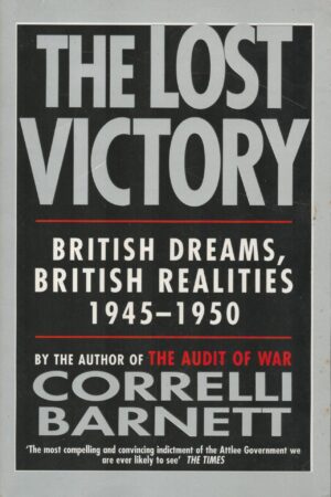 The Lost Victory: British Dreams, British Realities 1945-1950
