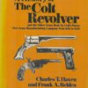 A History of The Colt Revolver and the Other Arms Made by Colt's Patent Fire Arms Manufacturing Company from 1836 to 1940