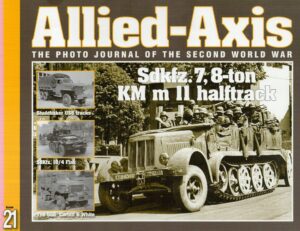 Allied-Axis The Photo Journal Of The Second World War Issue Twenty-One ( 21 ): Sdkfz. 7, 8-Ton KM m 11 Halftrack