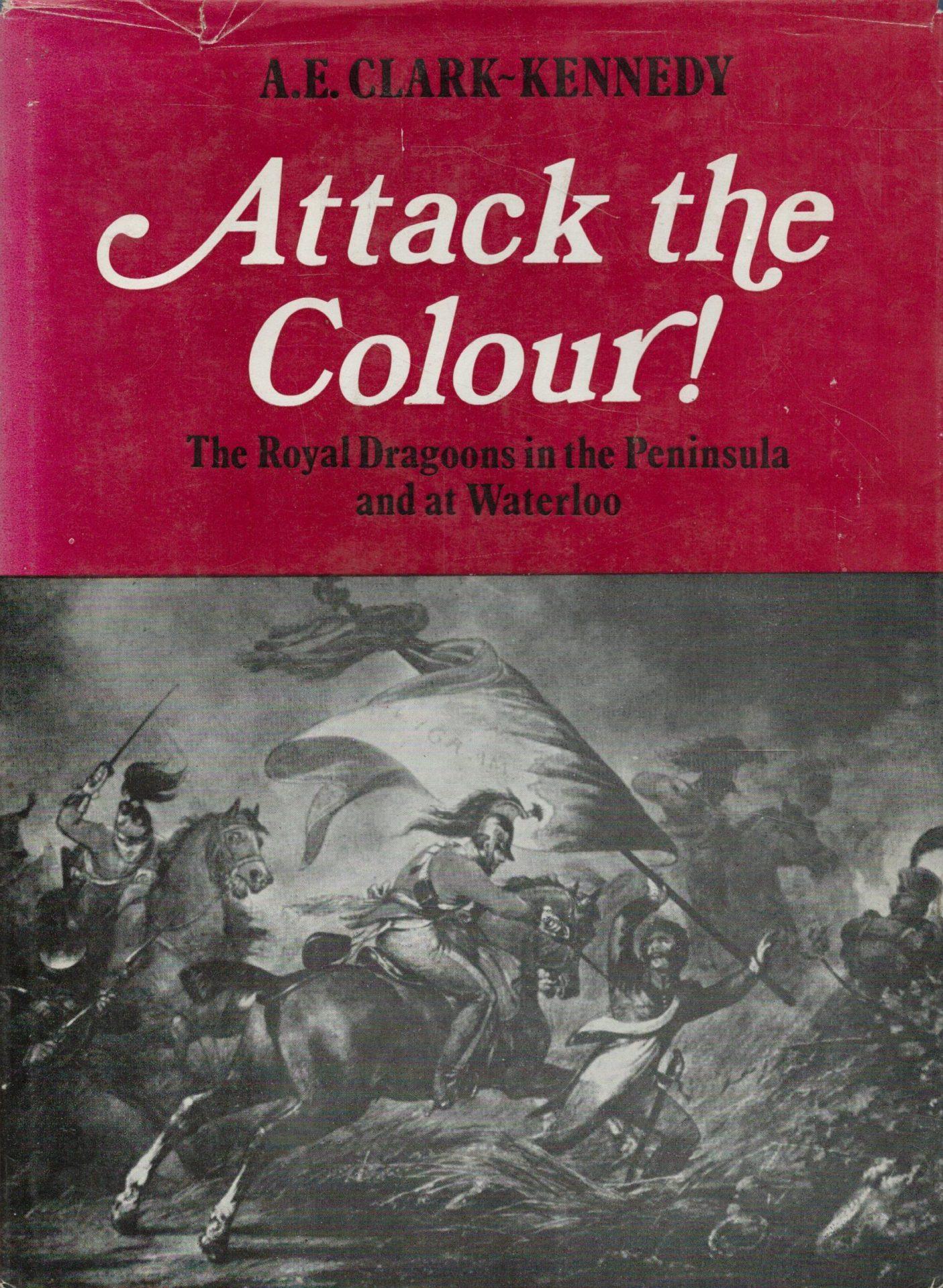 Attack the colour: The Royal Dragoons in the Peninsula and at Waterloo