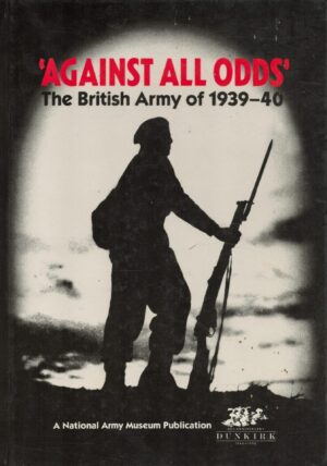 Against All Odds: The British Army of 1939 - 1940