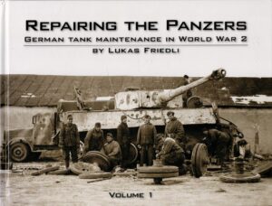Repairing the Panzers: German Tank Maintenance in World War 2: Volume 1