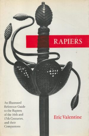 Rapiers: Illustrated Reference Guide to the Rapiers of the 16th & 17th Centuries & their Companions.